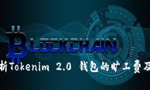 深入分析Tokenim 2.0 钱包的旷工费及其影响
