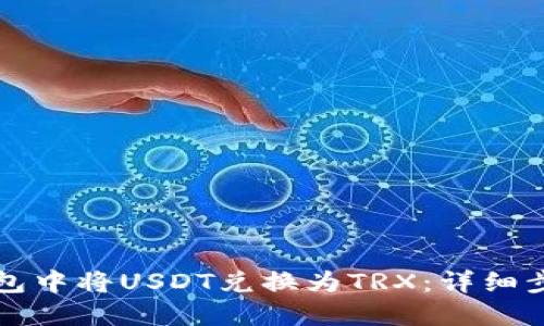 如何在钱包中将USDT兑换为TRX：详细步骤与指南