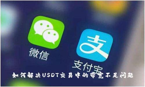 如何解决USDT交易中的带宽不足问题