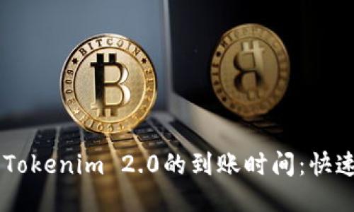 火币转账到Tokenim 2.0的到账时间：快速、方便、安全