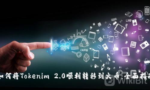 如何将Tokenim 2.0顺利转移到火币：全面指南