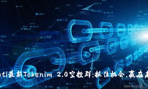 ziaoti最新Tokenim 2.0空投群：抓住机会，赢在未来！