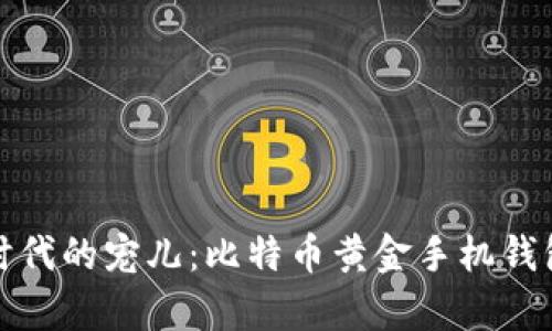 数字时代的宠儿：比特币黄金手机钱包解析
