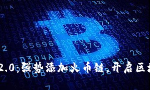 Tokenim 2.0：强势添加火币链，开启区块链新纪元