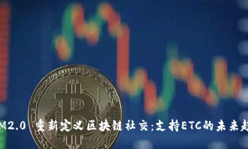 TokenIM2.0 重新定义区块链社交：支持ETC的未来趋势探讨