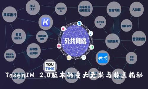TokenIM 2.0版本的重大更新与特点揭秘