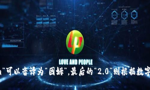 “tokenim2.0”可以读作“托肯因姆2.0”。其中，“token”在中文中通常翻译为“托肯”，而“im”可以音译为“因姆”。最后的“2.0”则根据数字的读法直接读作“二点零”。这样整体的发音可以流畅地表达出这个词的含义和技术背景。