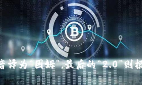 “tokenim2.0”可以读作“托肯因姆2.0”。其中，“token”在中文中通常翻译为“托肯”，而“im”可以音译为“因姆”。最后的“2.0”则根据数字的读法直接读作“二点零”。这样整体的发音可以流畅地表达出这个词的含义和技术背景。