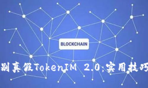 如何有效辨别真假TokenIM 2.0：实用技巧与深入分析