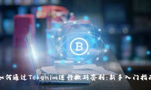 如何通过Tokenim进行搬砖套利：新手入门指南