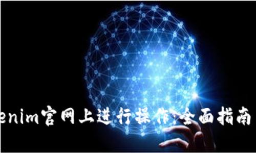 如何在Tokenim官网上进行操作：全面指南与实用技巧