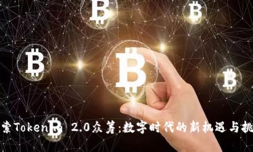 探索Tokenim 2.0众筹：数字时代的新机遇与挑战