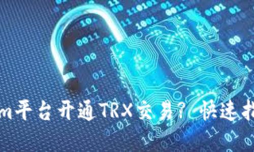 如何在Tokenim平台开通TRX交易? 快速指南与实用技巧