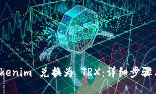 如何将 Tokenim 兑换为 TRX：详细步骤与实用技巧