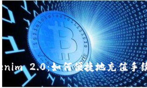 Tokenim 2.0：如何便捷地充值手续费？