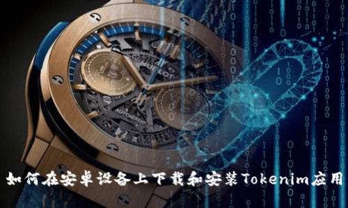 如何在安卓设备上下载和安装Tokenim应用