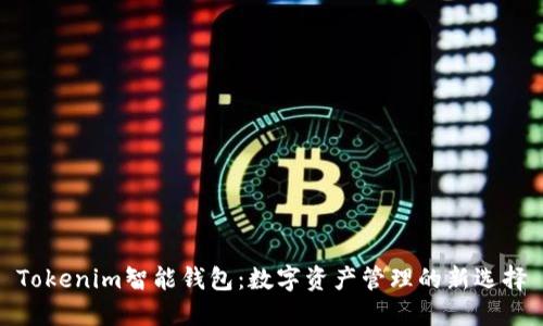 Tokenim智能钱包：数字资产管理的新选择