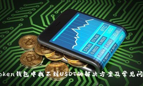 : ImToken钱包中找不到USDT的解决方案及常见问题解析