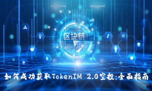 如何成功获取TokenIM 2.0空投：全面指南