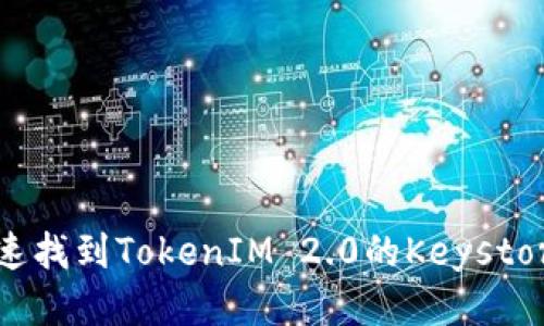 如何快速找到TokenIM 2.0的Keystore文件？