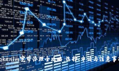 Tokenim宽带办理全攻略：选择、申请与注意事项