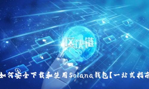 如何安全下载和使用Solana钱包？一站式指南