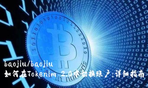 baojiu/baojiu
如何在Tokenim 2.0中切换账户：详细指南