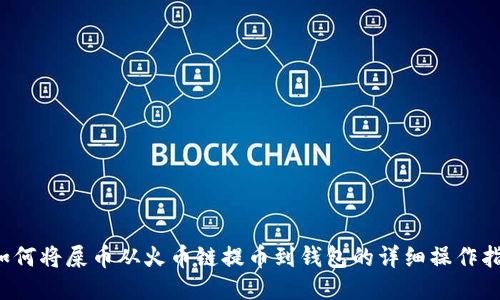  如何将屎币从火币链提币到钱包的详细操作指南