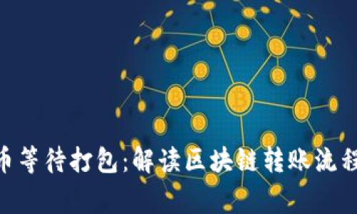 Tokenim转币等待打包：解读区块链转账流程与常见问题