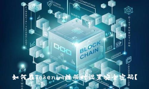 如何在Tokenim注册时设置安全密码？