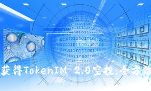 如何获得TokenIM 2.0空投：全方位指南