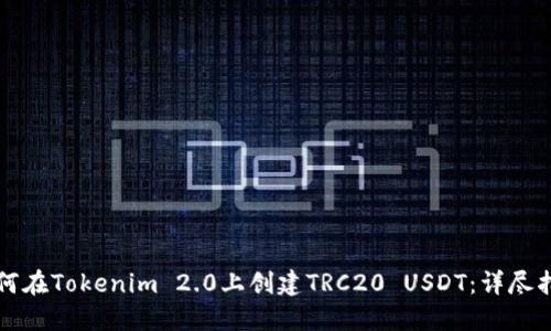 如何在Tokenim 2.0上创建TRC20 USDT：详尽指南