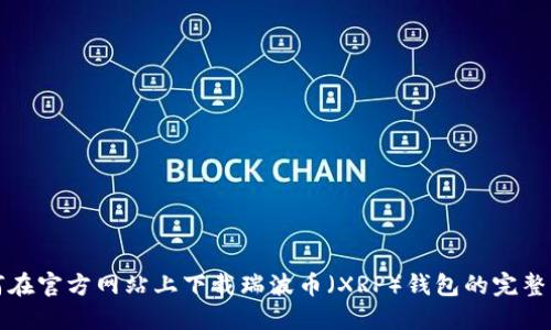 如何在官方网站上下载瑞波币（XRP）钱包的完整指南