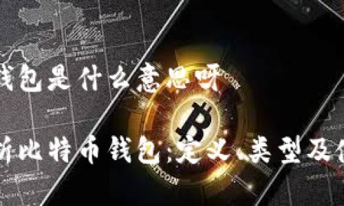 比特币钱包是什么意思呀

完整解析比特币钱包：定义、类型及使用方法