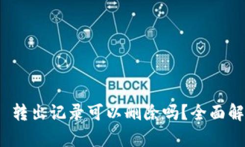 TokenIM 2.0 转出记录可以删除吗？全面解析与解决方案