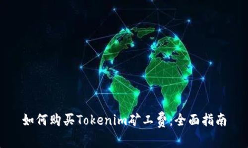 如何购买Tokenim矿工费：全面指南