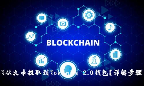 如何将USDT从火币提取到Tokenim 2.0钱包？详解步骤与注意事项