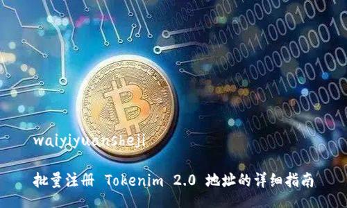 waiyiyuansheji

批量注册 Tokenim 2.0 地址的详细指南